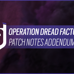 TOM CLANCY'S RAINBOW SIX SIEGE Y8S2 Operation Dread Factor Patch Notes